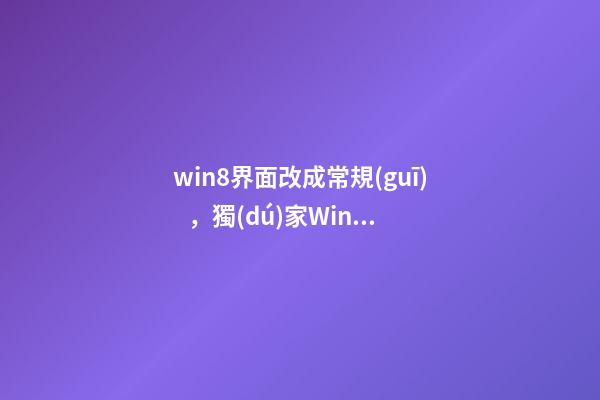 win8界面改成常規(guī)，獨(dú)家Windows-第1張-觀點(diǎn)-玄機(jī)派